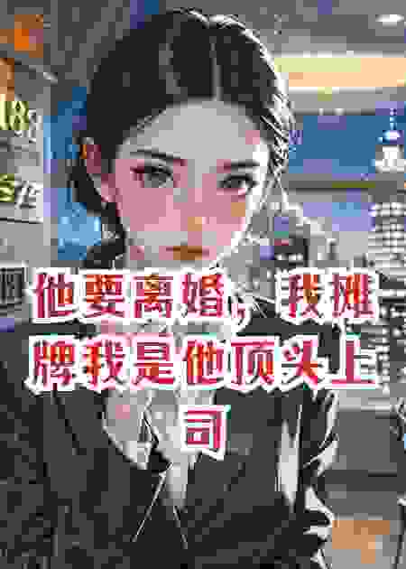 他要离婚，我摊牌我是他顶头上司