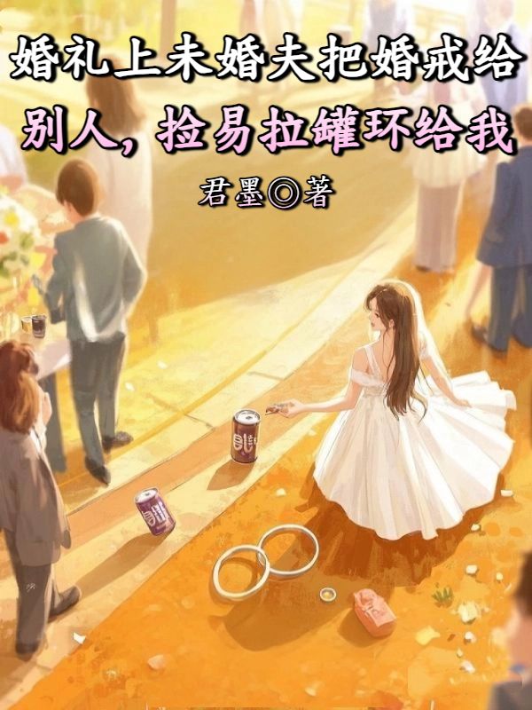 婚礼上未婚夫把婚戒给别人，捡易拉罐环给我