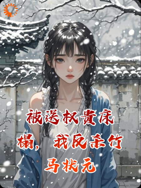被送权贵床榻，我反杀竹马状元