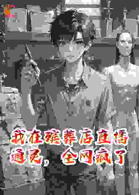 我在殡葬店直播通灵，全网疯了
