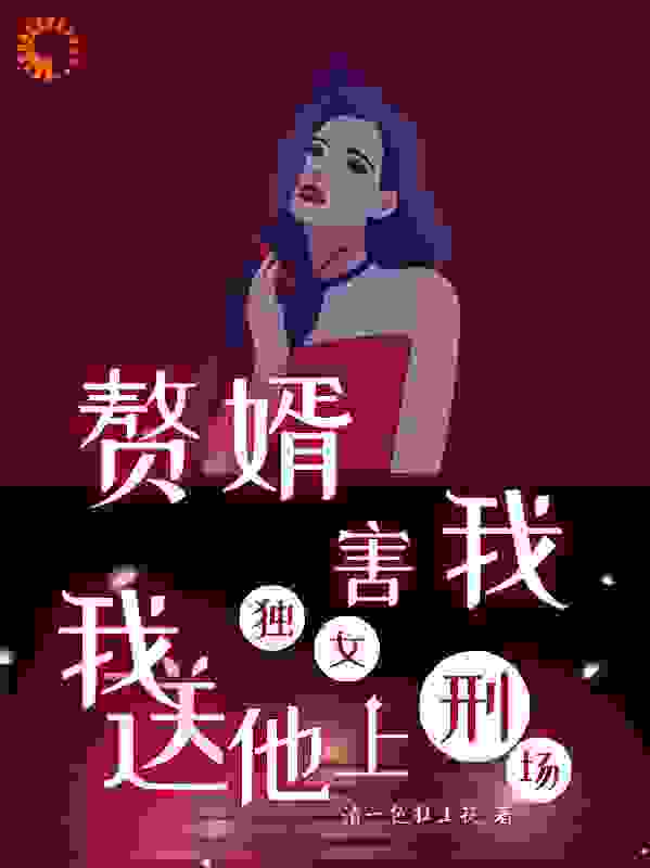 赘婿害我独女，我反手送他上刑场