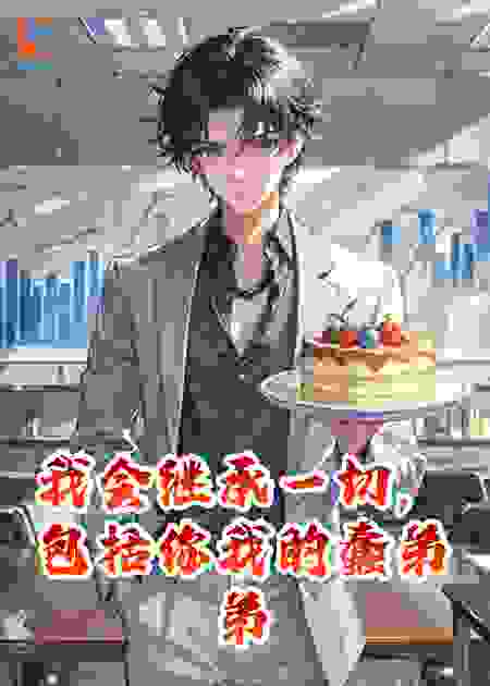 我会继承家里的一切，包括你我的蠢弟弟