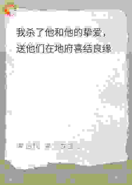 我送白月光和他挚爱在地府团聚